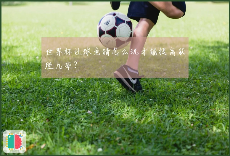 世界杯让球竞猜怎么玩才能提高获胜几率？
