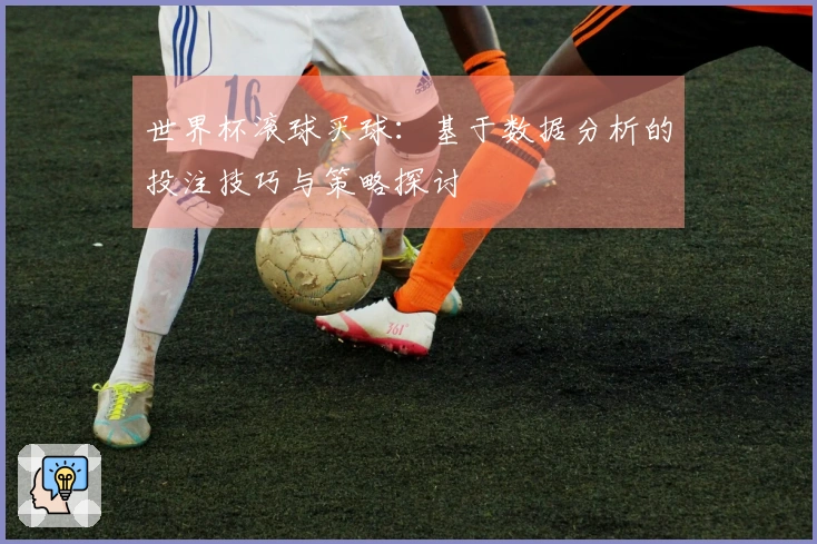 世界杯滚球买球：基于数据分析的投注技巧与策略探讨
